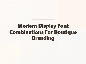 Modern Display Font Pairings for Boutique Branding