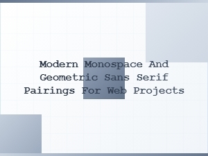 Modern Monospace and Geometric Sans Serif Pairings