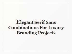 Elegant Serif and Sans Combinations for Luxury Branding
