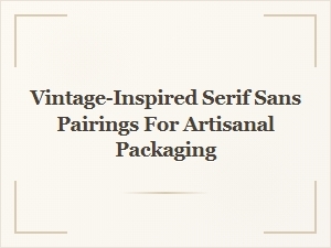 Vintage-Inspired Serif and Sans Pairings for Artisanal Packaging